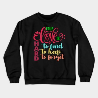 True Love is Hard to Find, Keep, and Forget Crewneck Sweatshirt